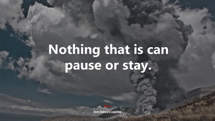 Nothing that is can pause or stay. | Henry Wadsworth Longfellow quote