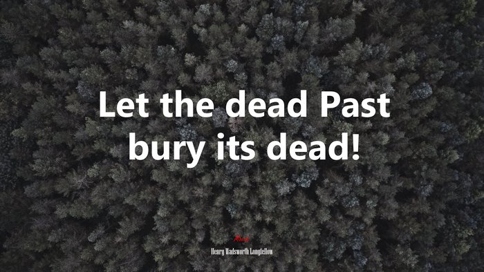 Let the dead Past bury its dead! | Henry Wadsworth Longfellow quote