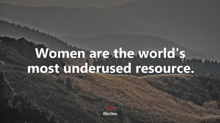 Women are the world’s most underused resource. | Hillary Clinton quote