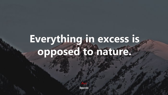 Everything in excess is opposed to nature. | Hippocrates quote