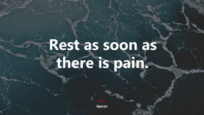 Rest as soon as there is pain. | Hippocrates quote