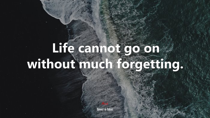 Life cannot go on without much forgetting. | Honoré de Balzac quote