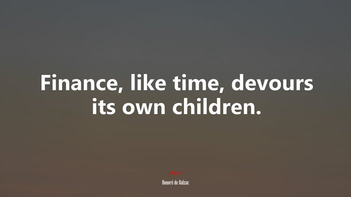 Finance, like time, devours its own children. | Honoré de Balzac quote