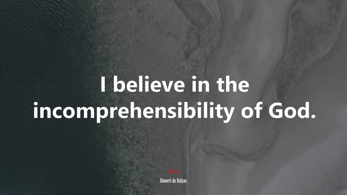 I believe in the incomprehensibility of God. | Honoré de Balzac quote