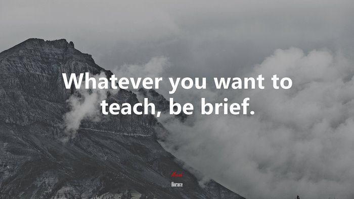 Whatever you want to teach, be brief. | Horace quote