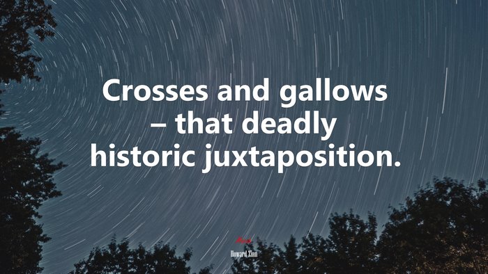 Crosses and gallows – that deadly historic juxtaposition. | Howard Zinn quote