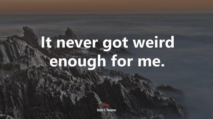 It never got weird enough for me. | Hunter S. Thompson quote