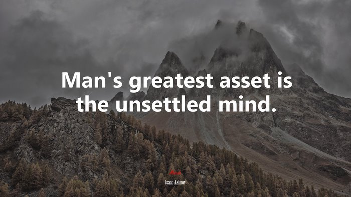 Man’s greatest asset is the unsettled mind. | Isaac Asimov quote