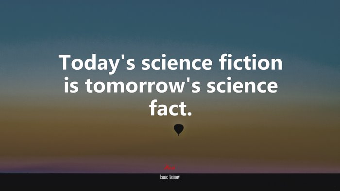 Today’s science fiction is tomorrow’s science fact. | Isaac Asimov quote