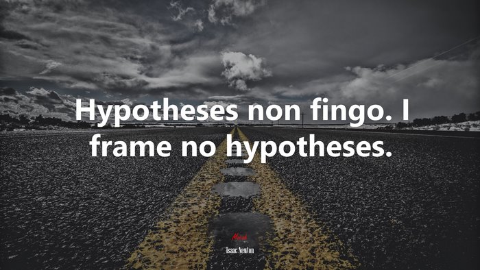 Hypotheses non fingo. I frame no hypotheses. | Isaac Newton quote