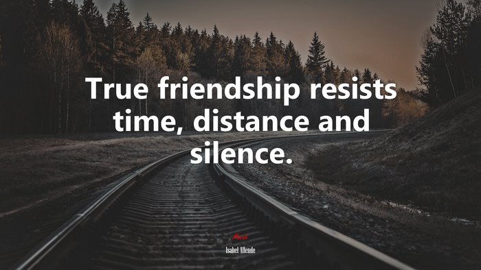 True friendship resists time, distance and silence. | Isabel Allende quote