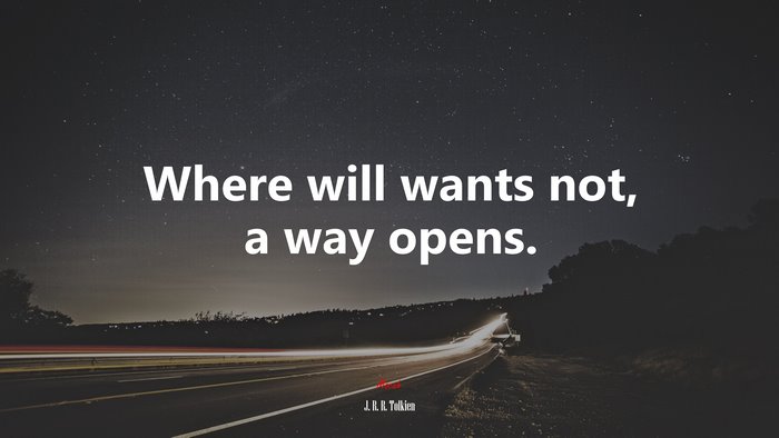 Where will wants not, a way opens. | J. R. R. Tolkien quote