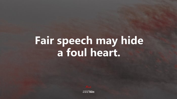 Fair speech may hide a foul heart. | J. R. R. Tolkien quote