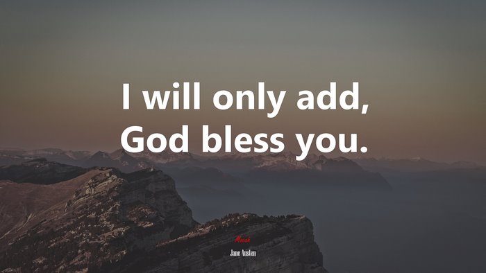 I will only add, God bless you. | Jane Austen quote