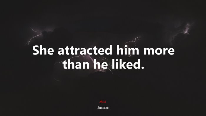 She attracted him more than he liked. | Jane Austen quote