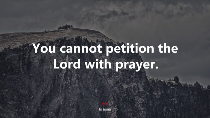 You cannot petition the Lord with prayer. | Jim Morrison quote
