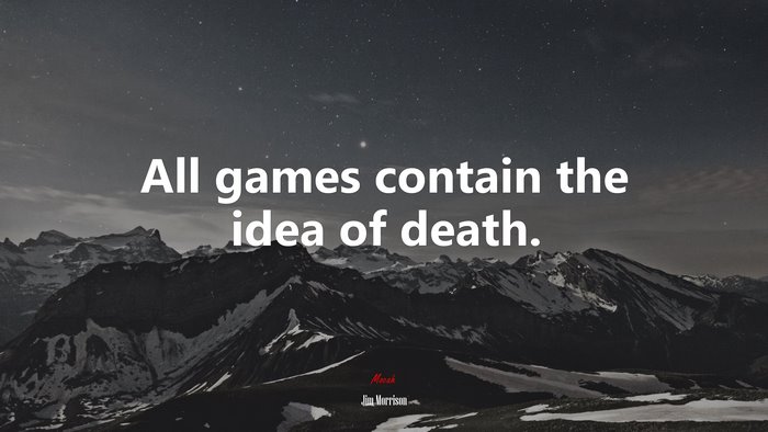 All games contain the idea of death. | Jim Morrison quote