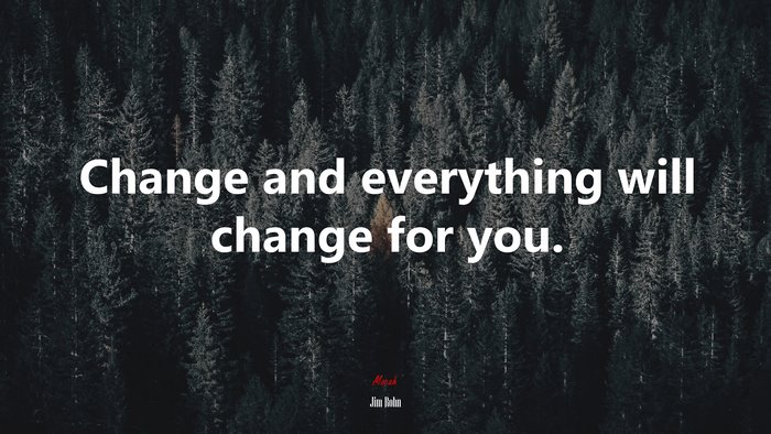 Change and everything will change for you. | Jim Rohn quote