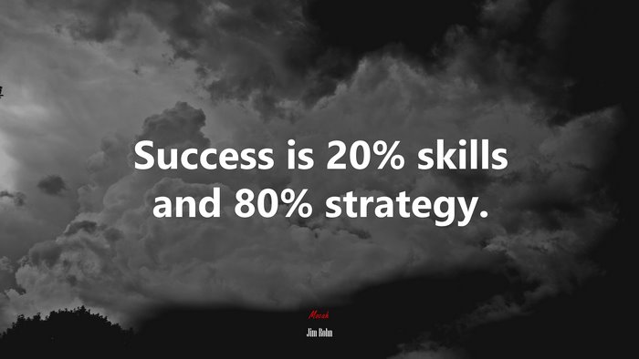 Success is 20% skills and 80% strategy. | Jim Rohn quote