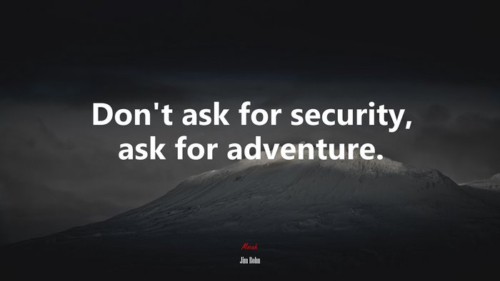 Don’t ask for security, ask for adventure. | Jim Rohn quote