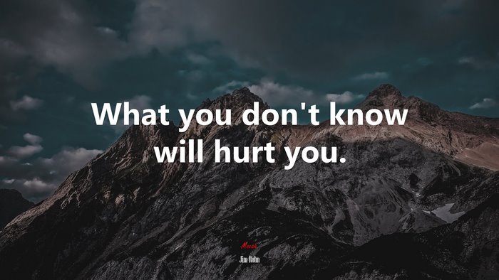 What you don’t know will hurt you. | Jim Rohn quote