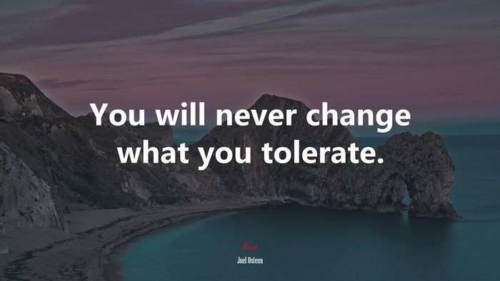 You will never change what you tolerate. | Joel Osteen quote