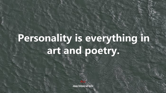 Personality is everything in art and poetry. | Johann Wolfgang von Goethe quote