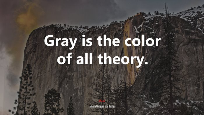 Gray is the color of all theory. | Johann Wolfgang von Goethe quote
