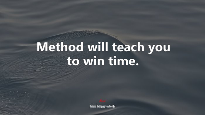 Method will teach you to win time. | Johann Wolfgang von Goethe quote