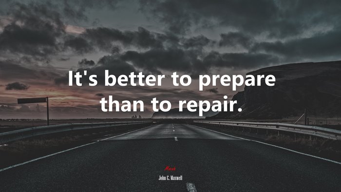 It’s better to prepare than to repair. | John C. Maxwell quote
