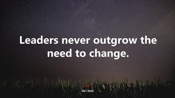Leaders never outgrow the need to change. | John C. Maxwell quote
