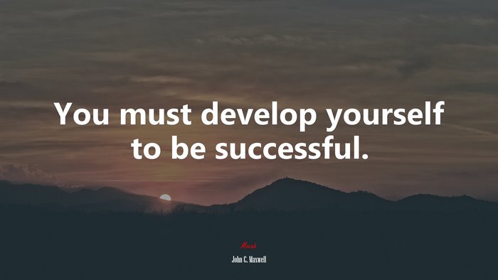 You must develop yourself to be successful. | John C. Maxwell quote