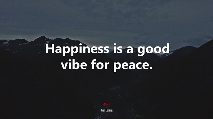 Happiness is a good vibe for peace. | John Lennon quote