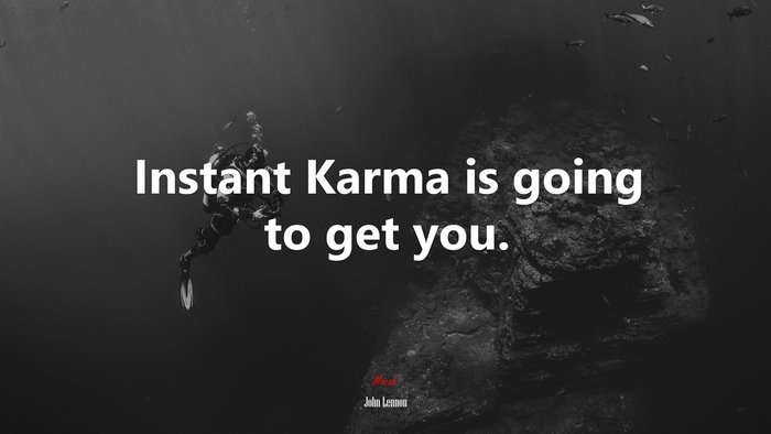 Instant Karma is going to get you. | John Lennon quote