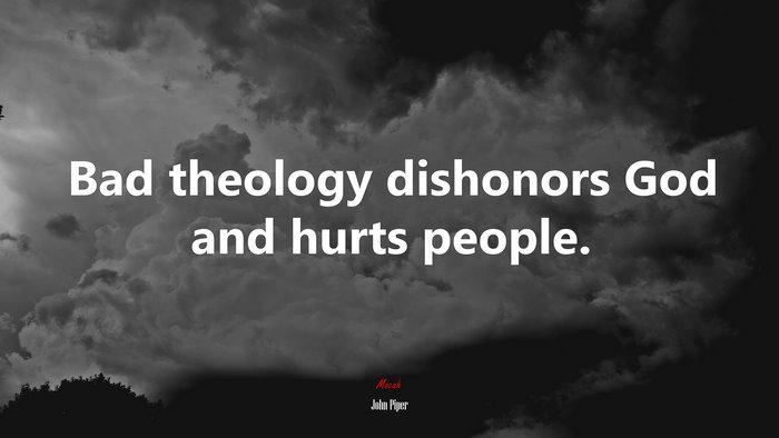 Bad theology dishonors God and hurts people. | John Piper quote