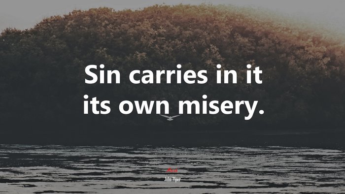 Sin carries in it its own misery. | John Piper quote