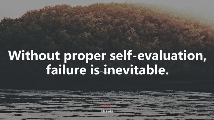 Without proper self-evaluation, failure is inevitable. | John Wooden quote