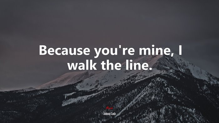 Because you’re mine, I walk the line. | Johnny Cash quote