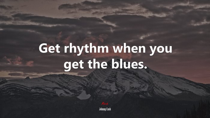 Get rhythm when you get the blues. | Johnny Cash quote