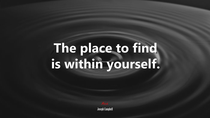 The place to find is within yourself. | Joseph Campbell quote