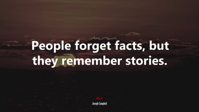 People forget facts, but they remember stories. | Joseph Campbell quote