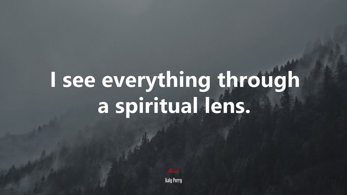 I see everything through a spiritual lens. | Katy Perry quote