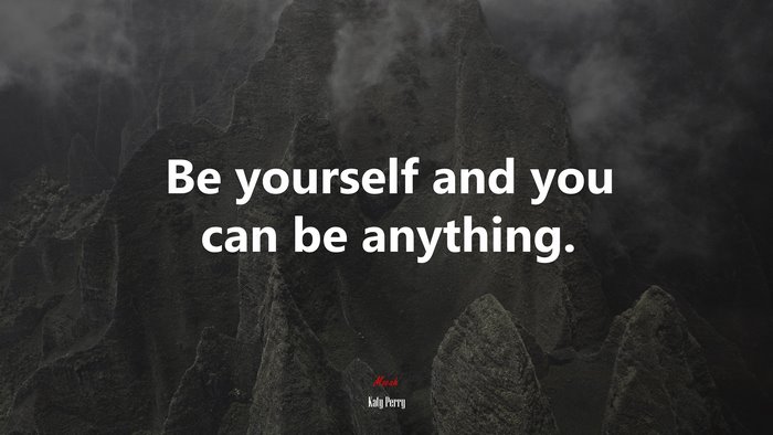 Be yourself and you can be anything. | Katy Perry quote