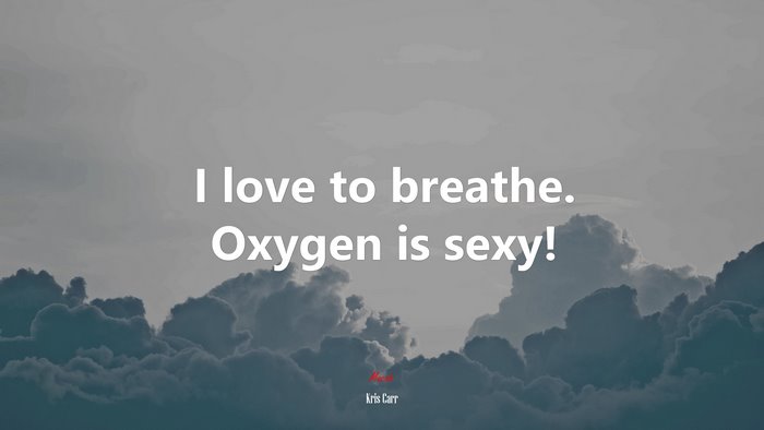I love to breathe. Oxygen is sexy! | Kris Carr quote