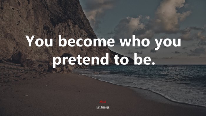 You become who you pretend to be. | Kurt Vonnegut quote
