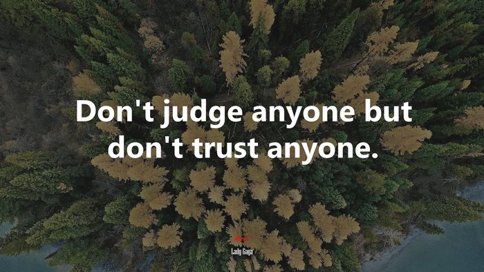 Don’t judge anyone but don’t trust anyone. | Lady Gaga quote