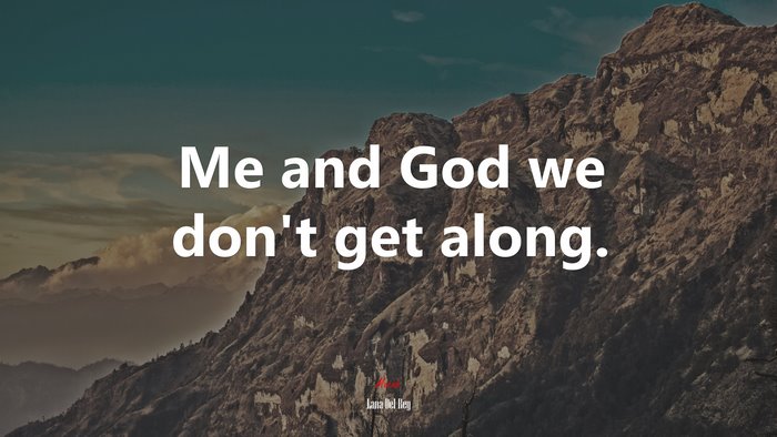 Me and God we don’t get along. | Lana Del Rey quote