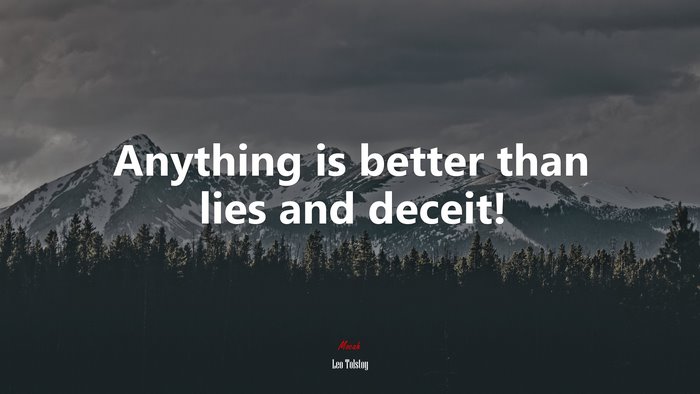 Anything is better than lies and deceit! | Leo Tolstoy quote