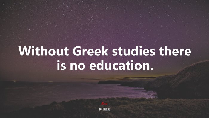 Without Greek studies there is no education. | Leo Tolstoy quote