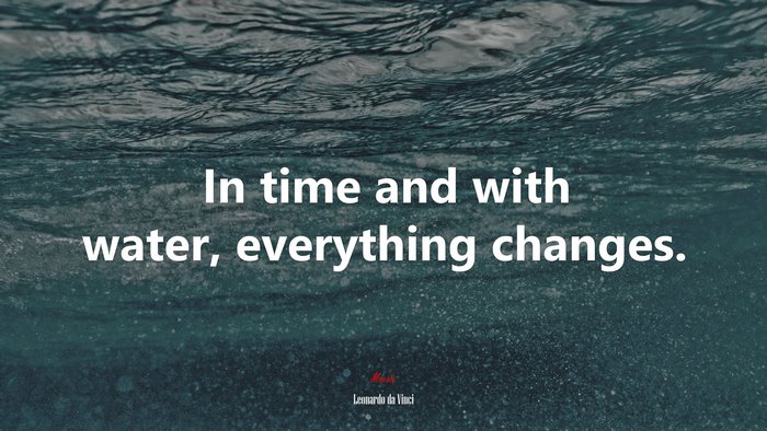 In time and with water, everything changes. | Leonardo da Vinci quote